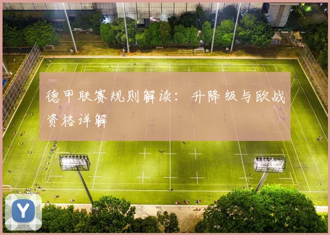 德甲联赛规则解读：升降级与欧战资格详解