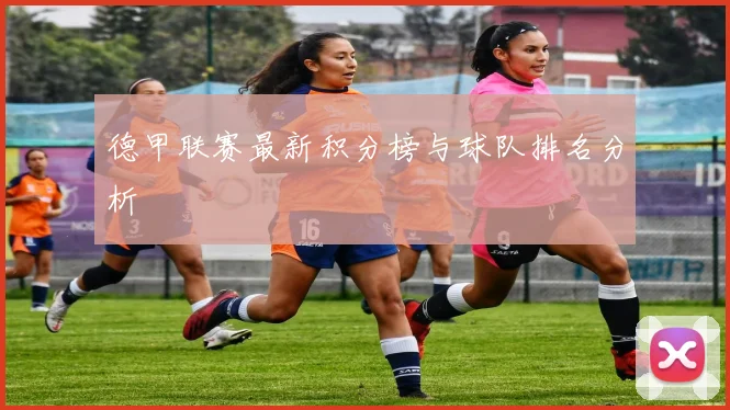 德甲联赛最新积分榜与球队排名分析